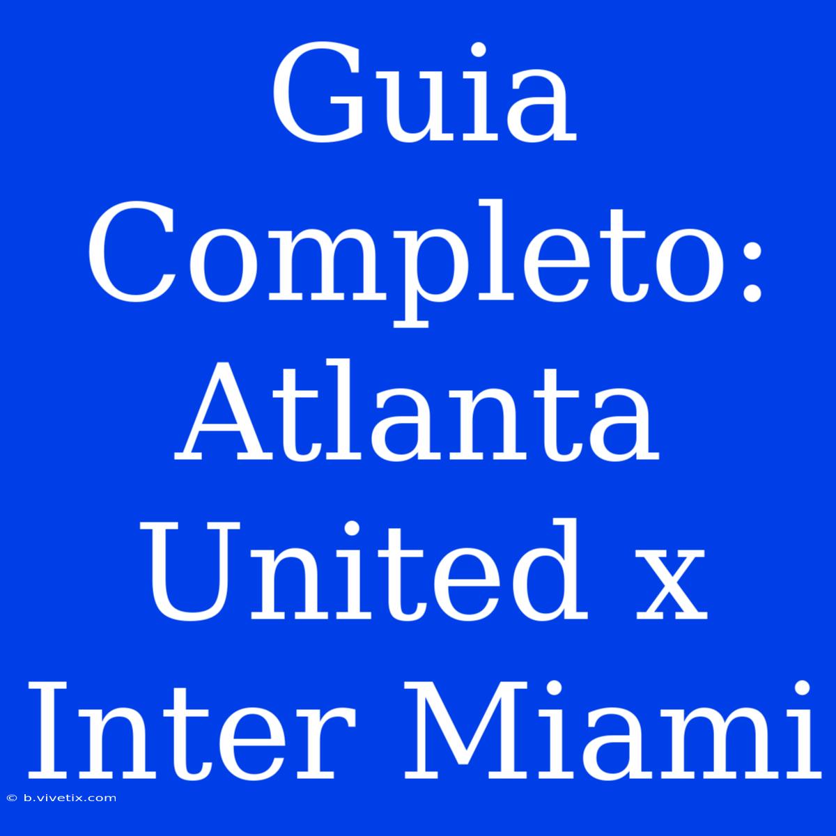 Guia Completo: Atlanta United X Inter Miami