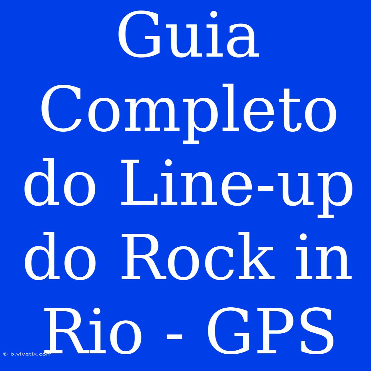 Guia Completo Do Line-up Do Rock In Rio - GPS 