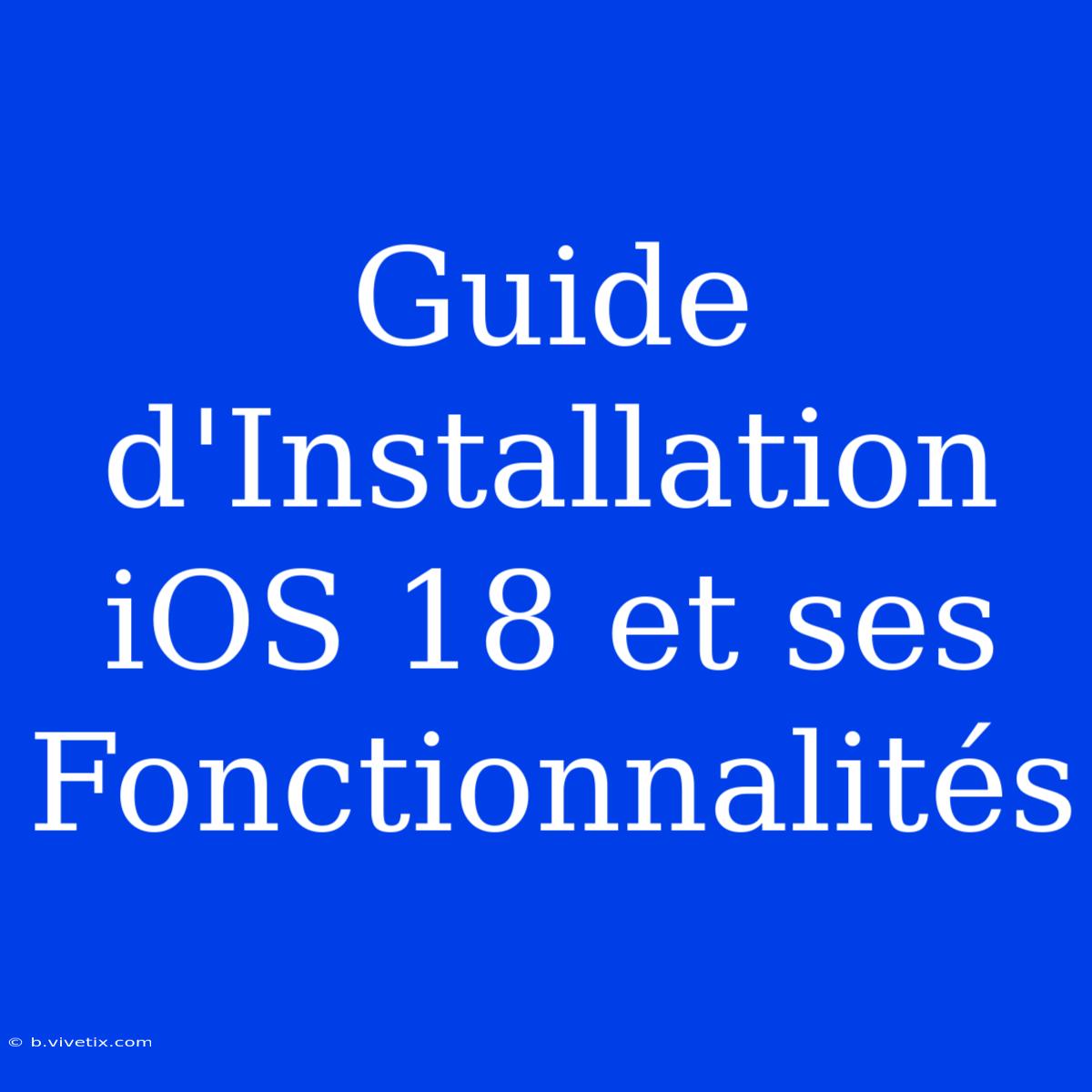 Guide D'Installation IOS 18 Et Ses Fonctionnalités