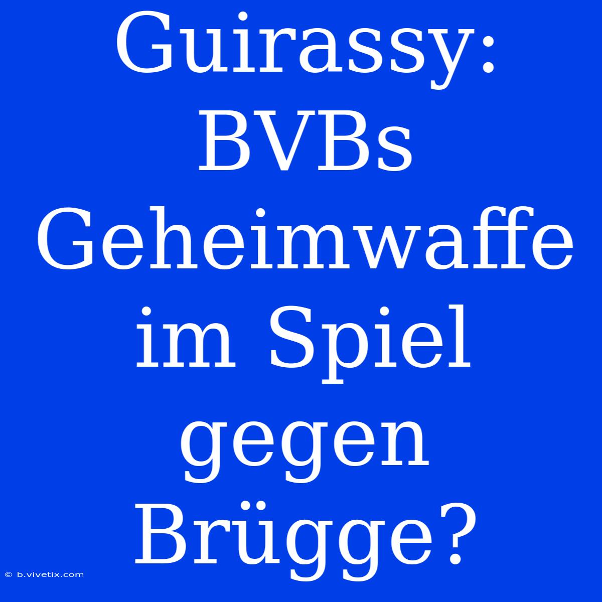 Guirassy: BVBs Geheimwaffe Im Spiel Gegen Brügge? 