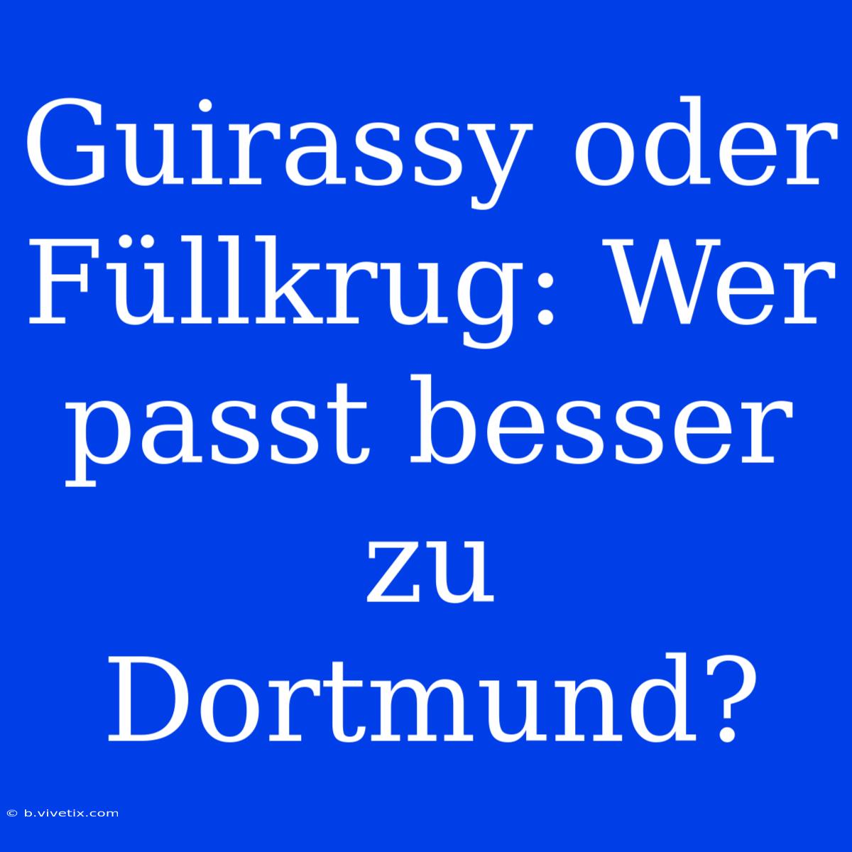 Guirassy Oder Füllkrug: Wer Passt Besser Zu Dortmund?