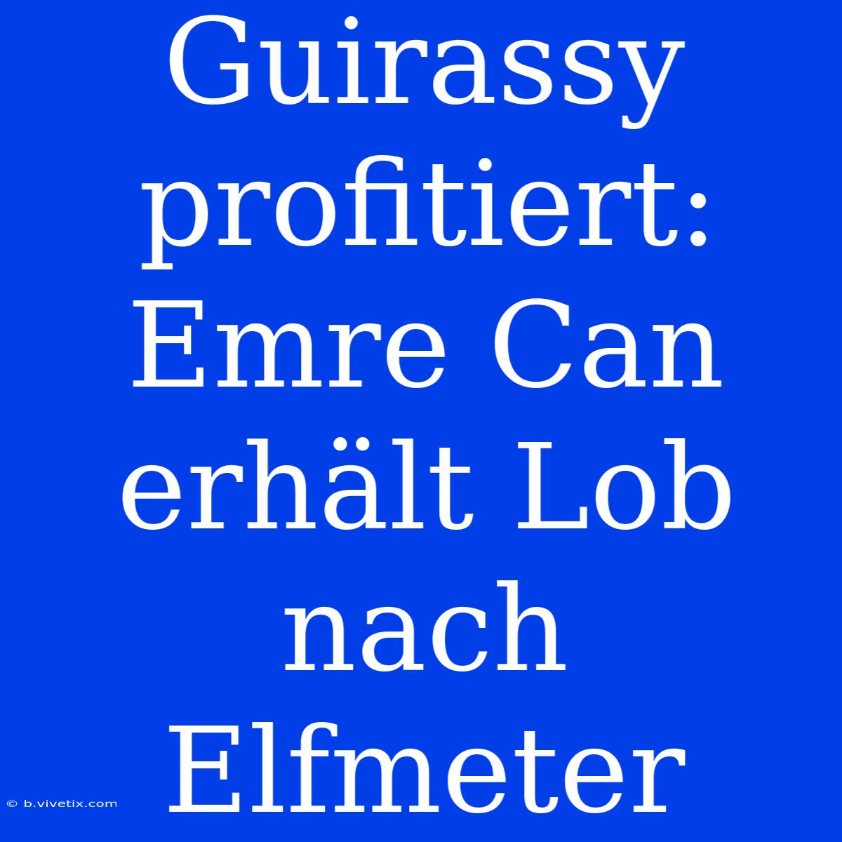 Guirassy Profitiert: Emre Can Erhält Lob Nach Elfmeter