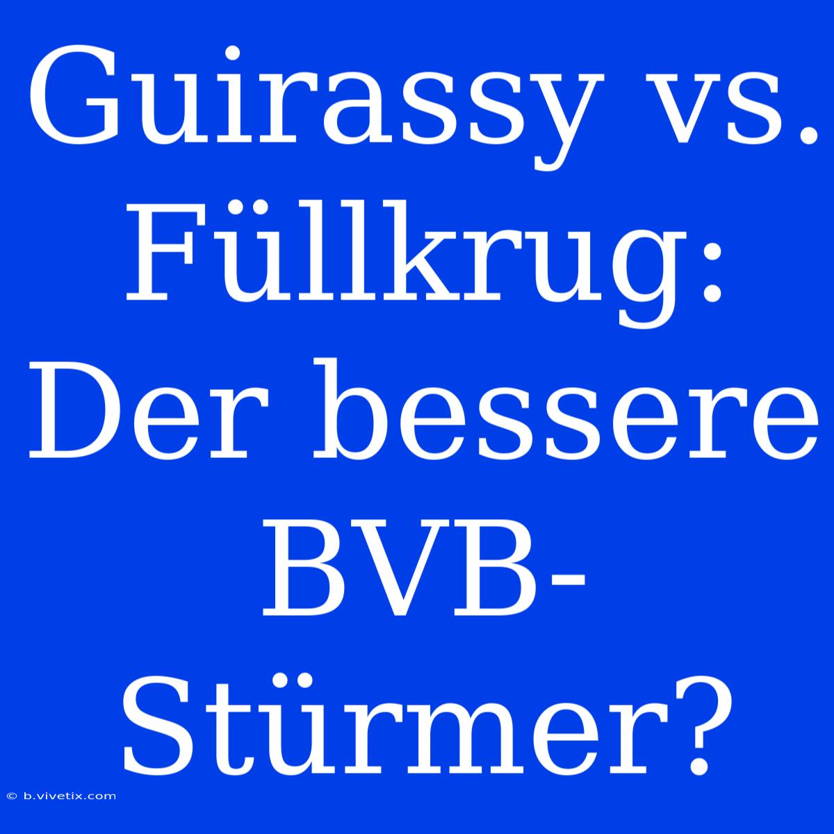 Guirassy Vs. Füllkrug: Der Bessere BVB-Stürmer?