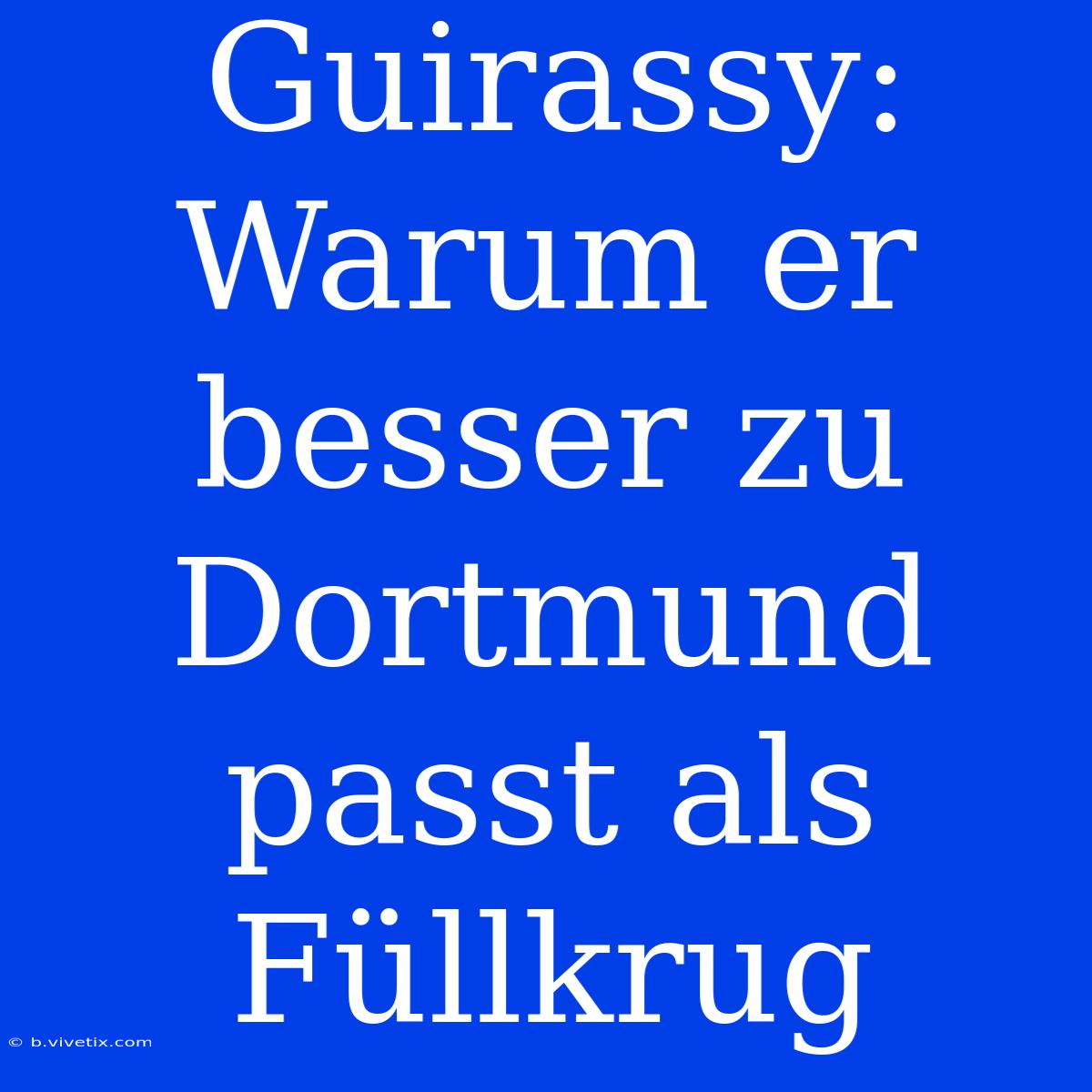 Guirassy: Warum Er Besser Zu Dortmund Passt Als Füllkrug