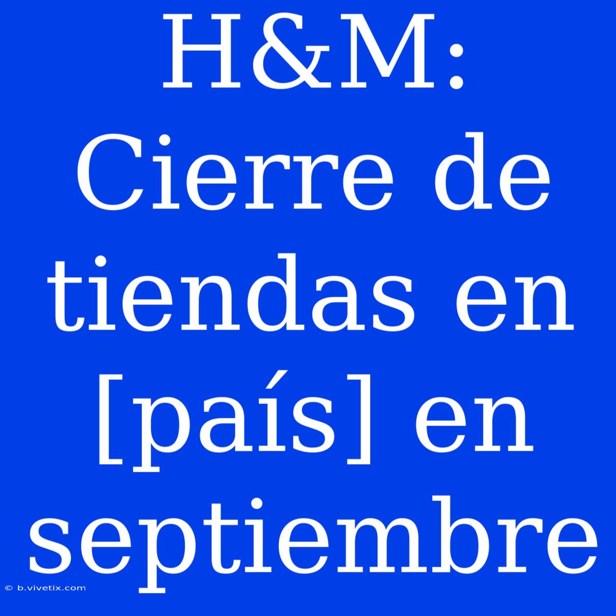 H&M: Cierre De Tiendas En [país] En Septiembre