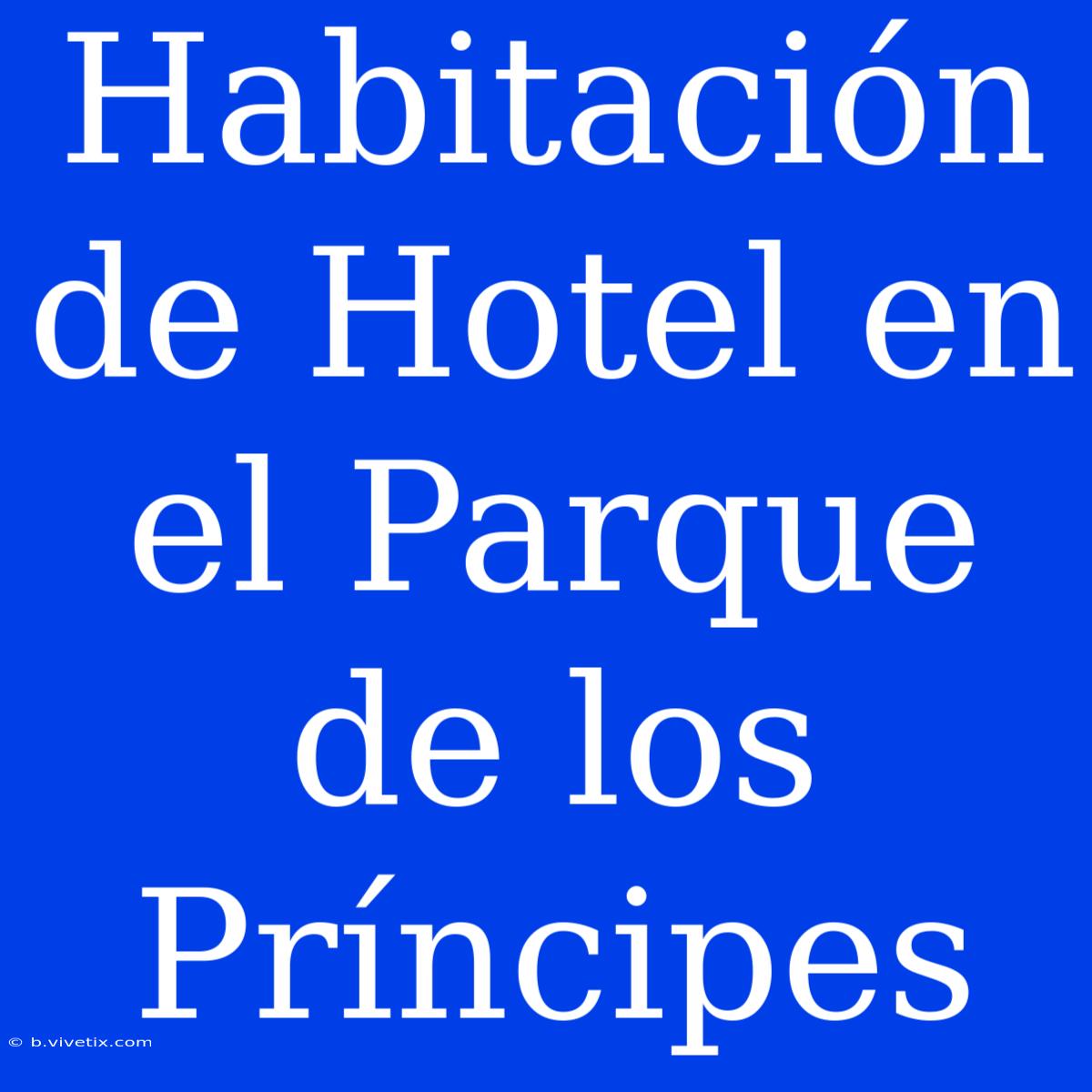 Habitación De Hotel En El Parque De Los Príncipes