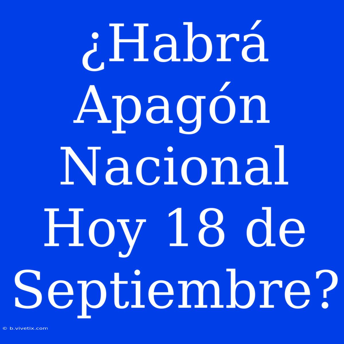 ¿Habrá Apagón Nacional Hoy 18 De Septiembre?