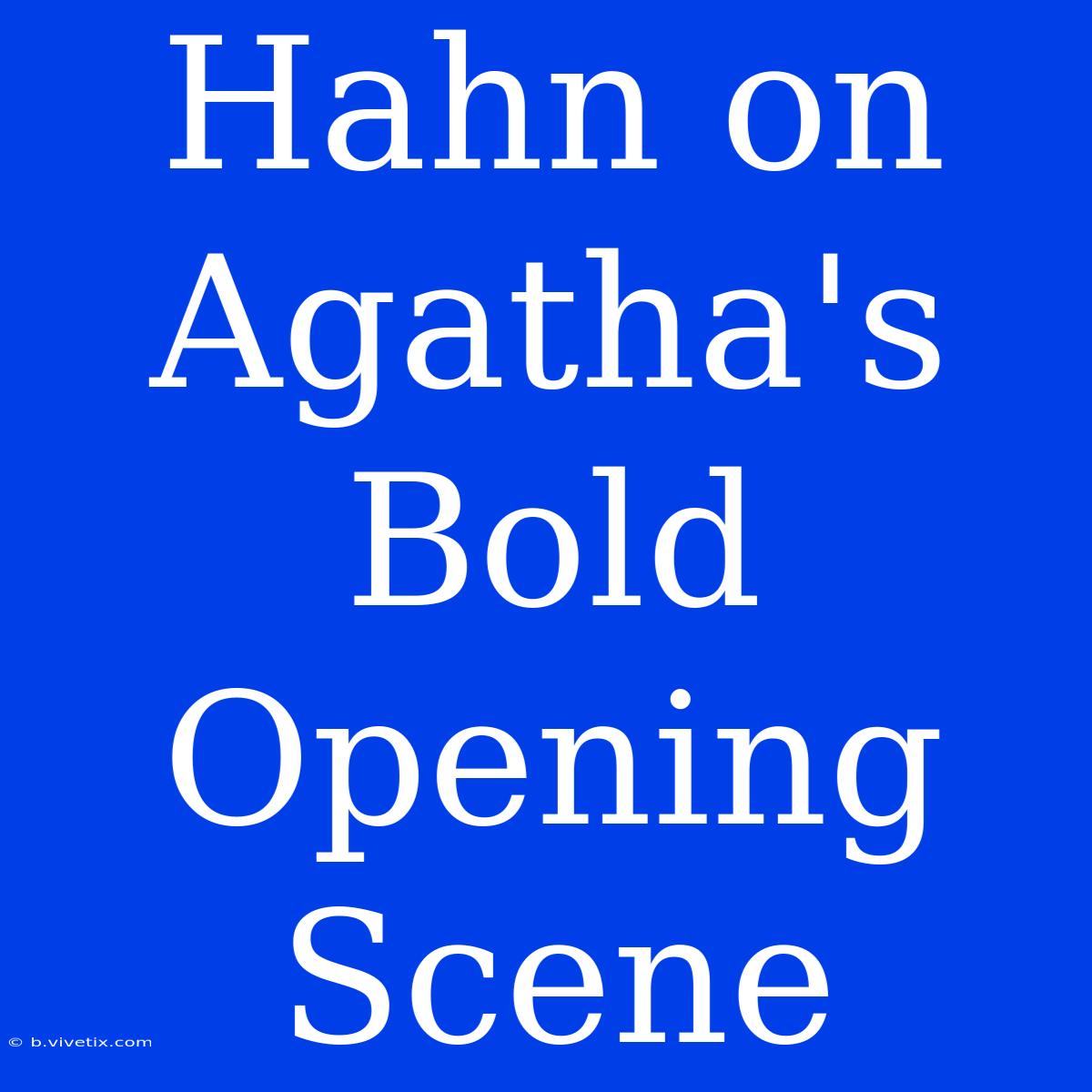 Hahn On Agatha's Bold Opening Scene