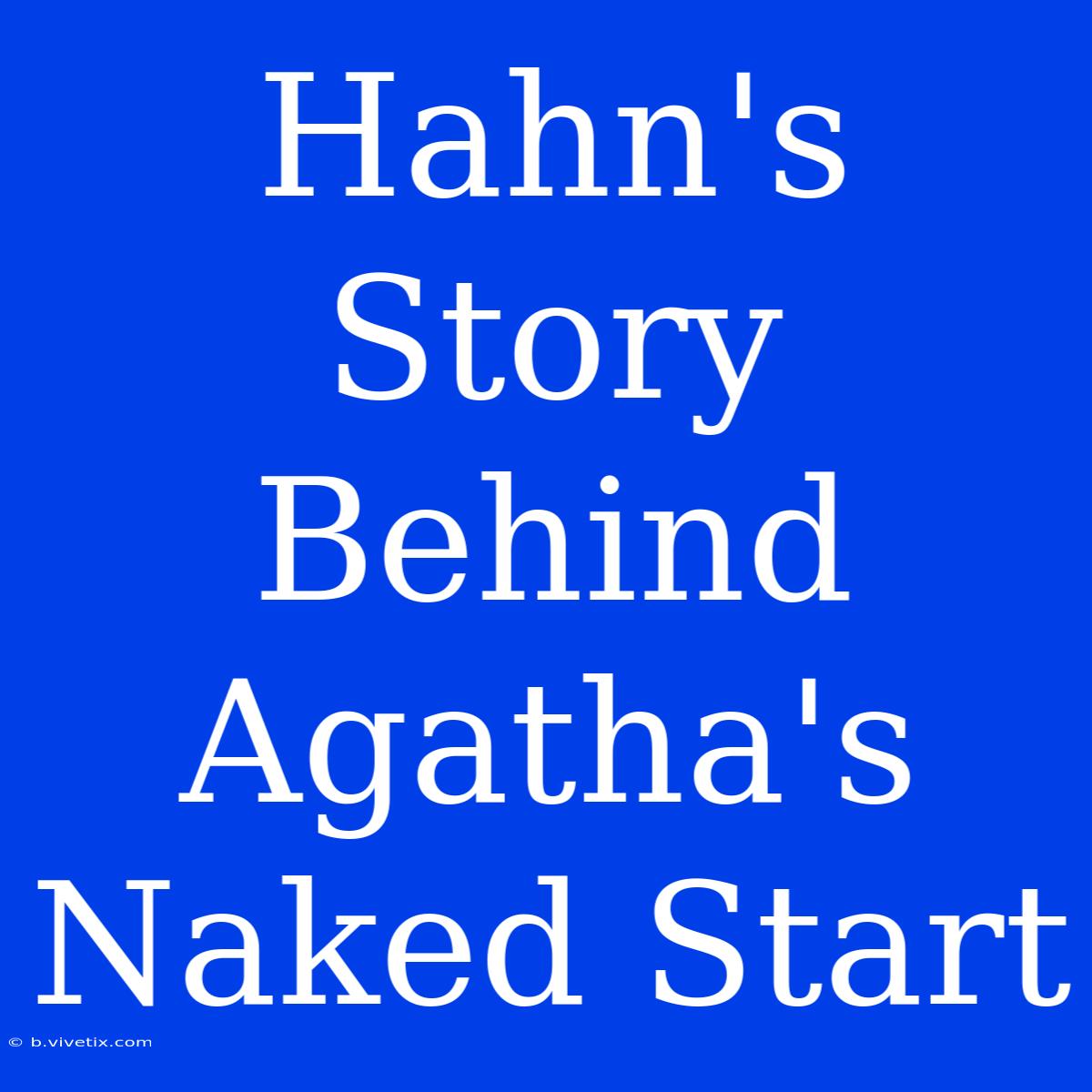 Hahn's Story Behind Agatha's Naked Start