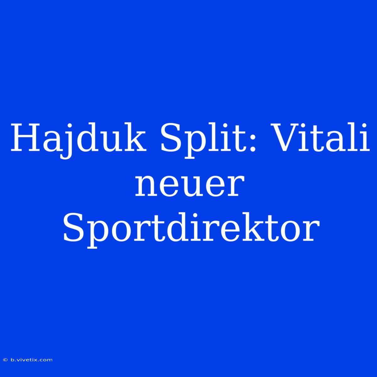 Hajduk Split: Vitali Neuer Sportdirektor