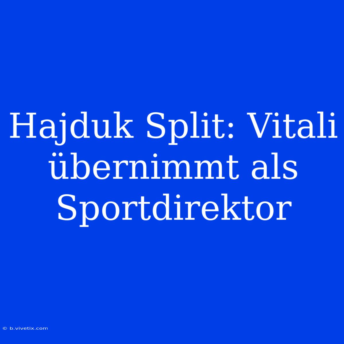 Hajduk Split: Vitali Übernimmt Als Sportdirektor 