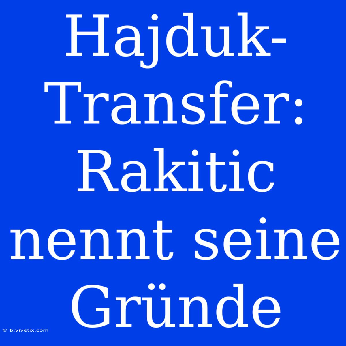 Hajduk-Transfer: Rakitic Nennt Seine Gründe