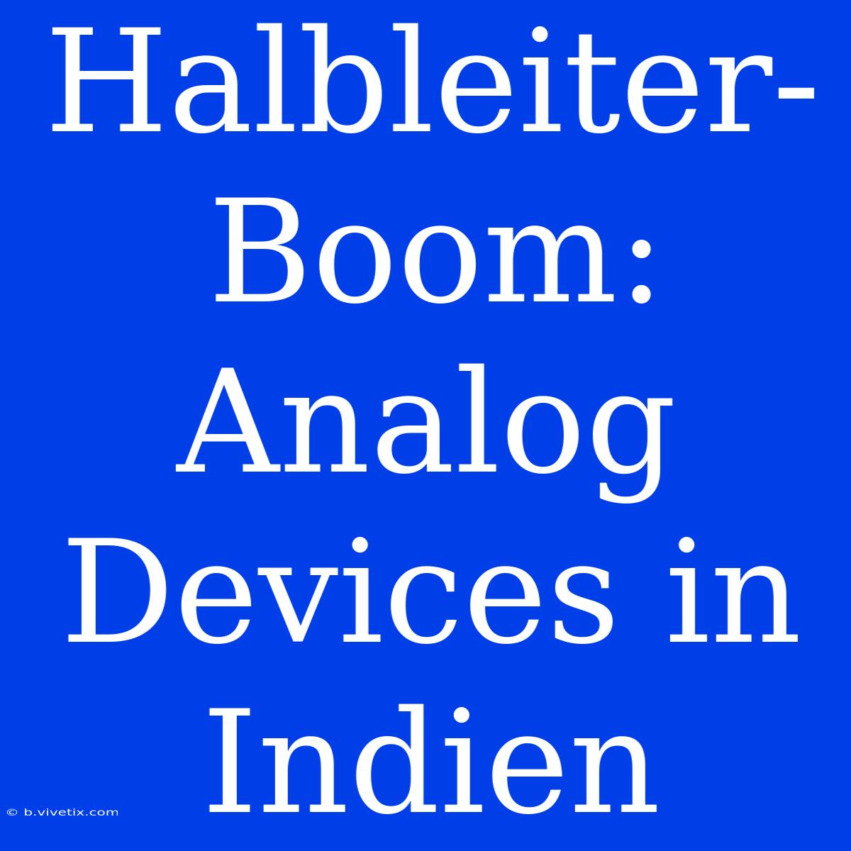 Halbleiter-Boom: Analog Devices In Indien