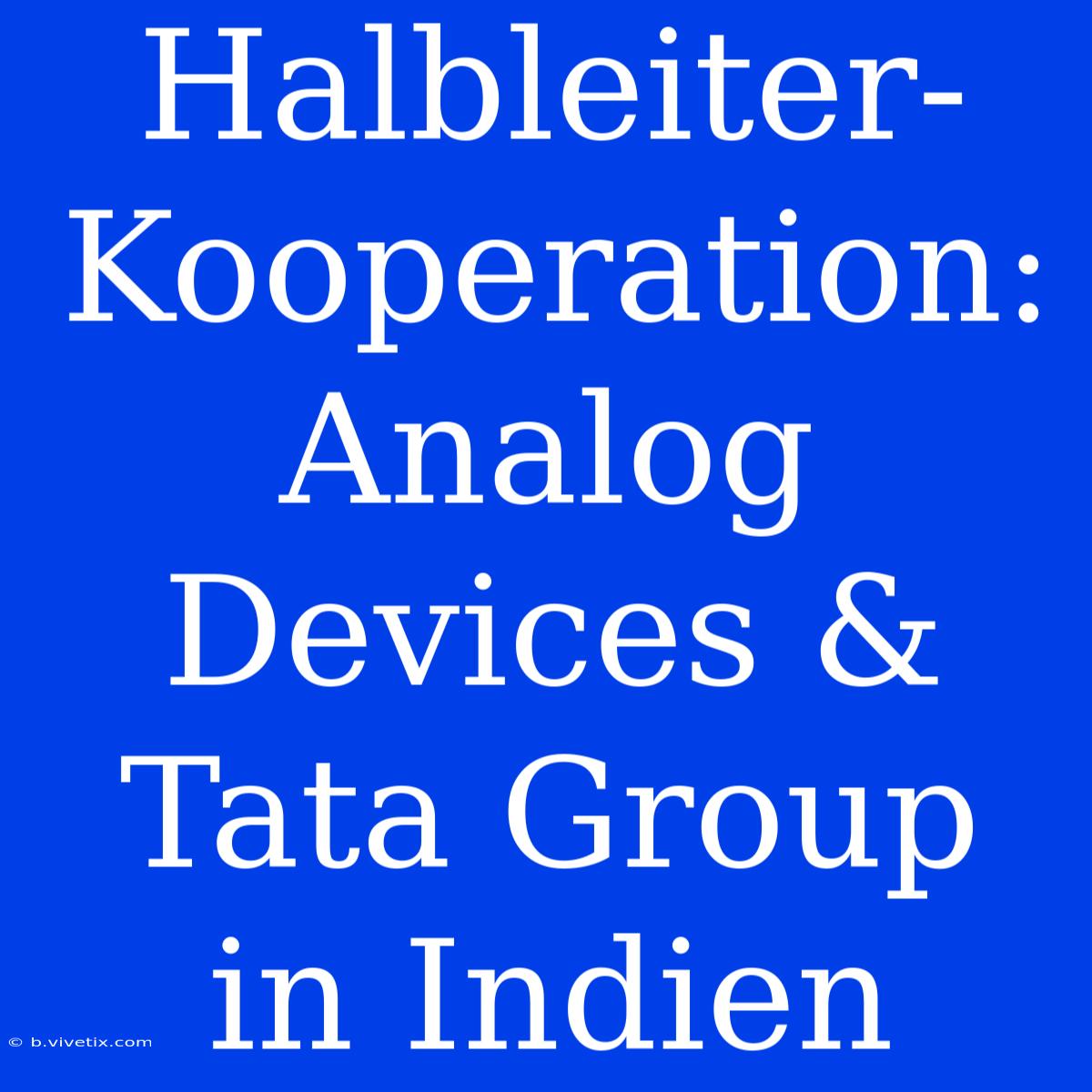 Halbleiter-Kooperation: Analog Devices & Tata Group In Indien