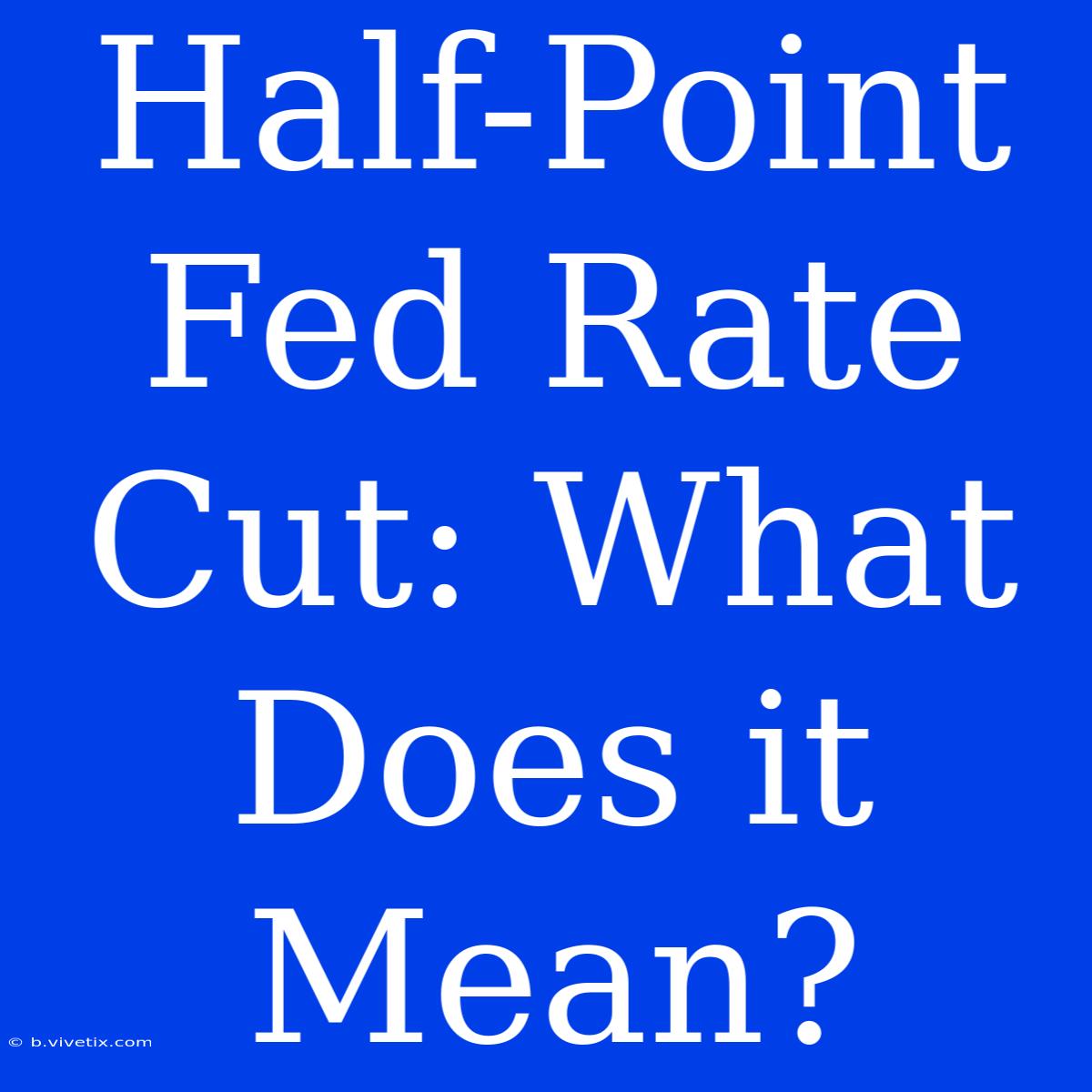 Half-Point Fed Rate Cut: What Does It Mean?