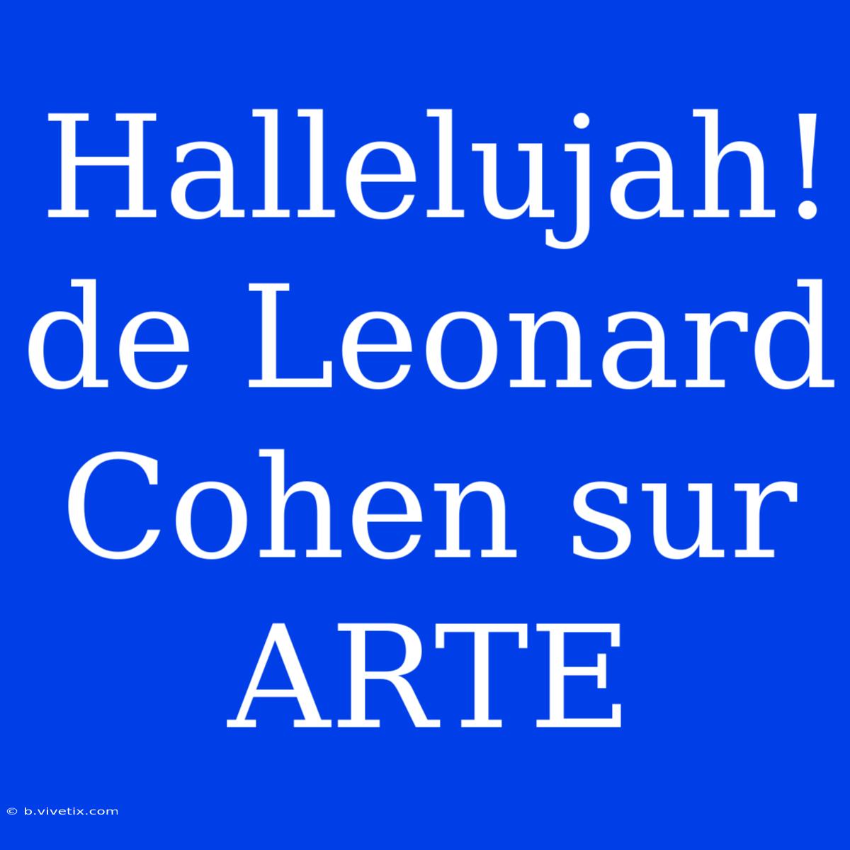 Hallelujah! De Leonard Cohen Sur ARTE