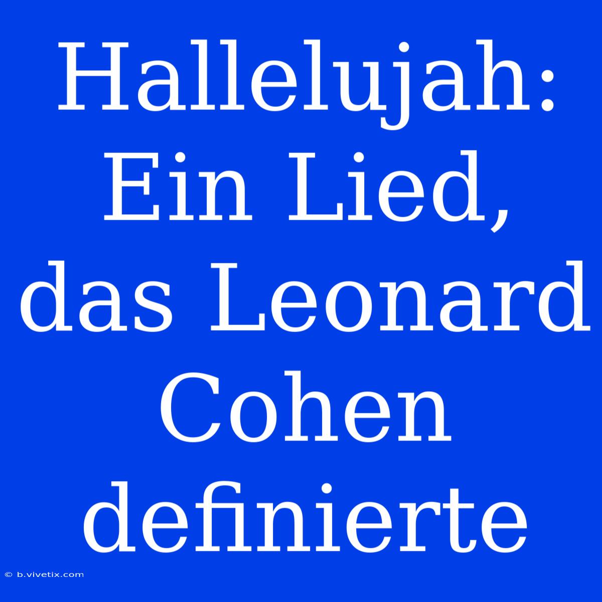 Hallelujah: Ein Lied, Das Leonard Cohen Definierte