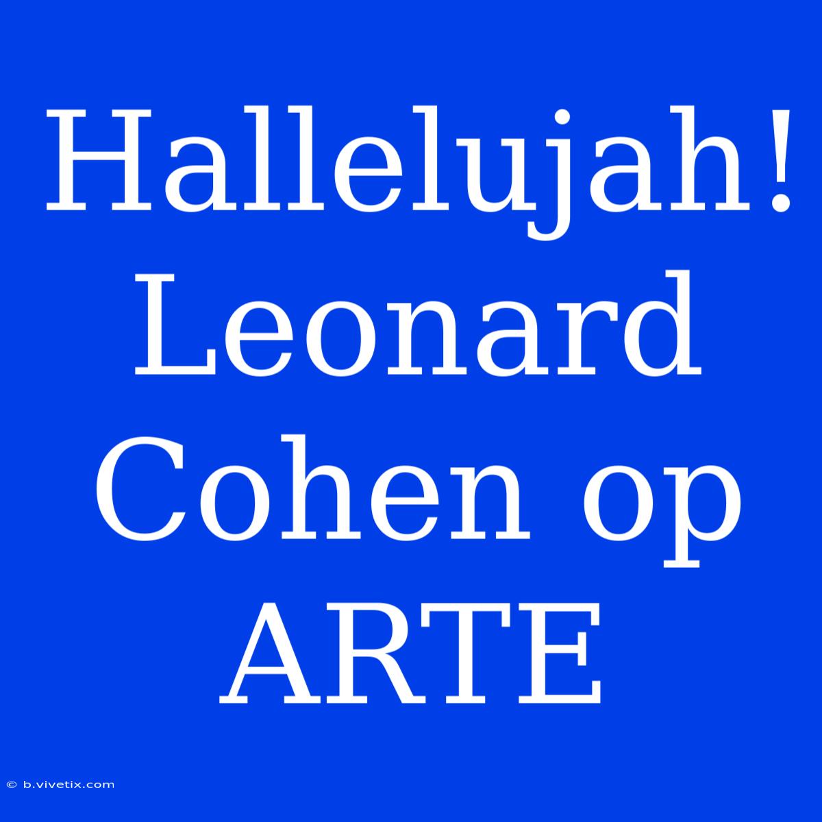 Hallelujah! Leonard Cohen Op ARTE