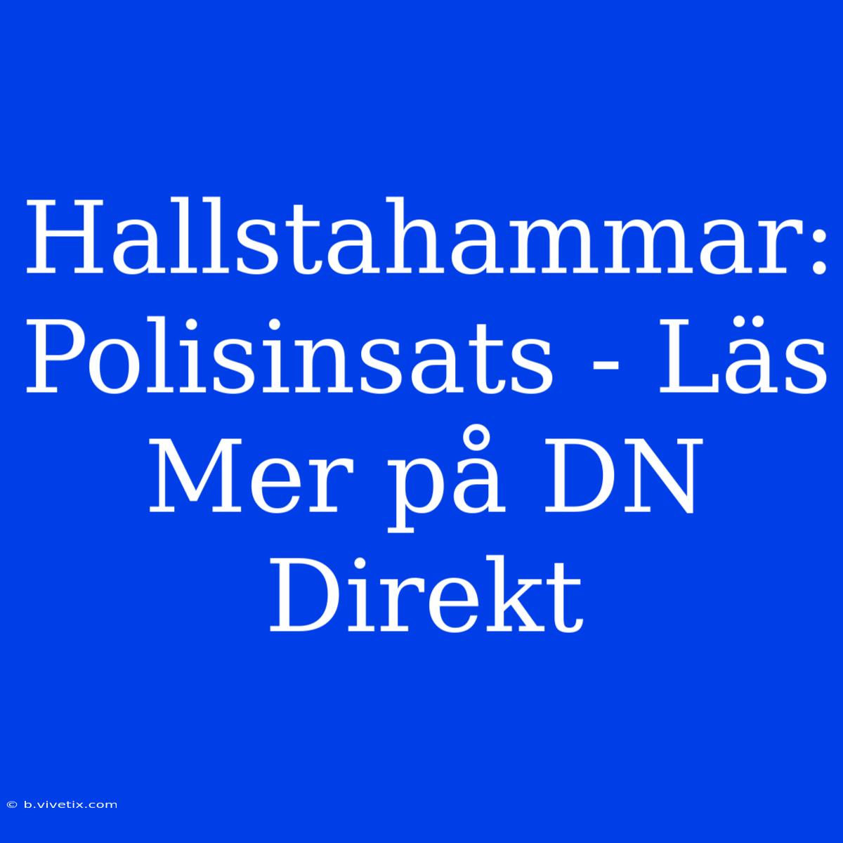 Hallstahammar: Polisinsats - Läs Mer På DN Direkt