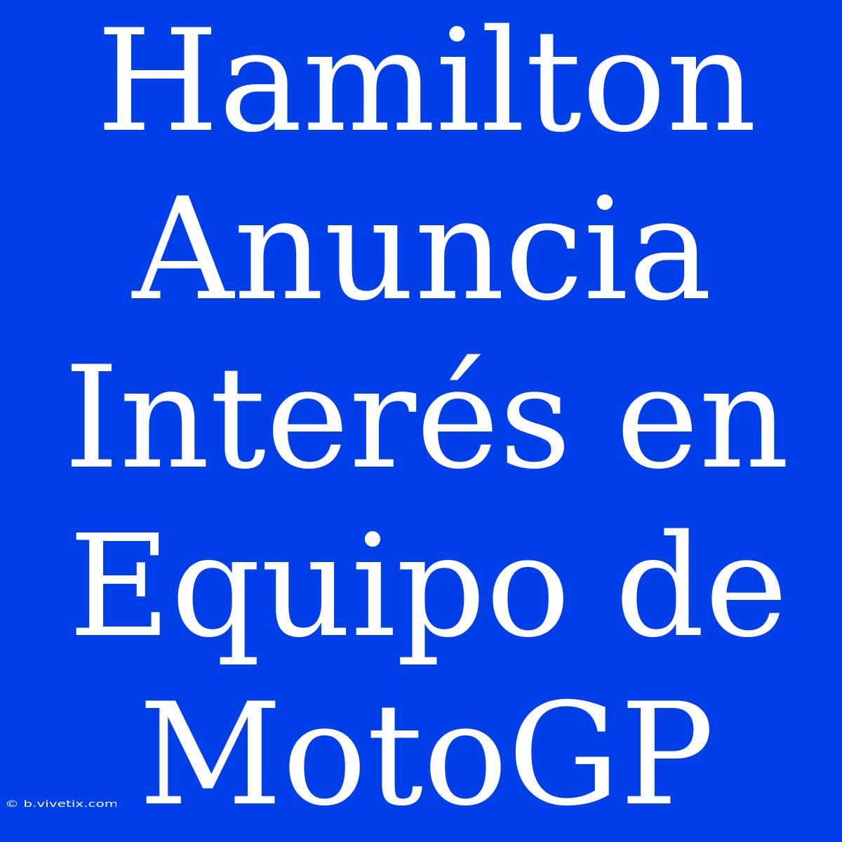 Hamilton Anuncia Interés En Equipo De MotoGP