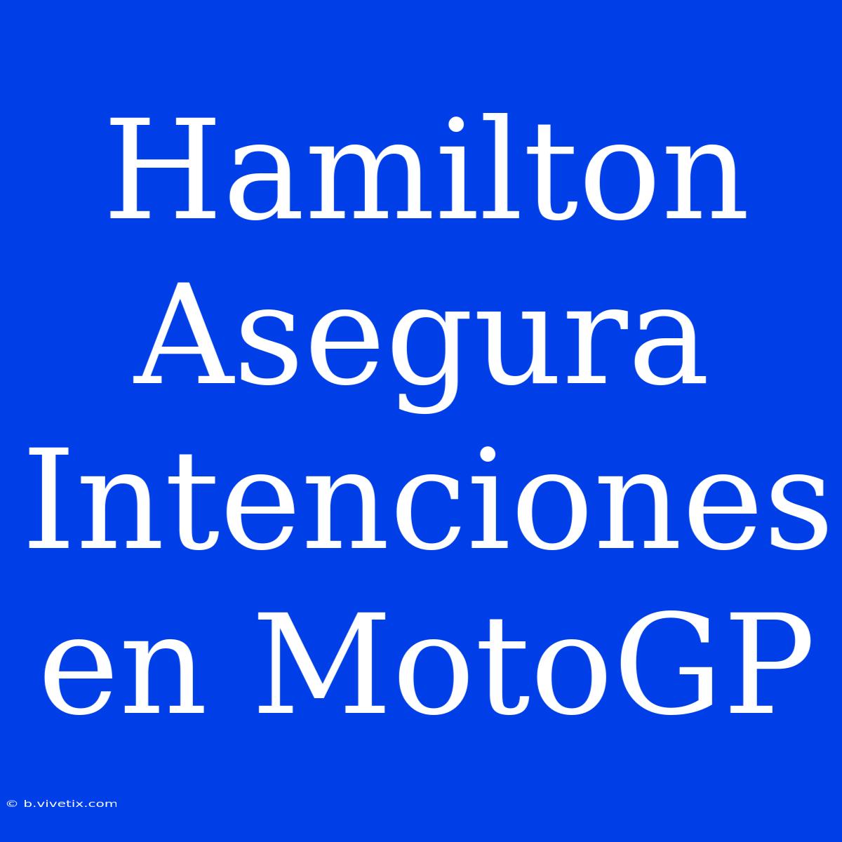 Hamilton Asegura Intenciones En MotoGP