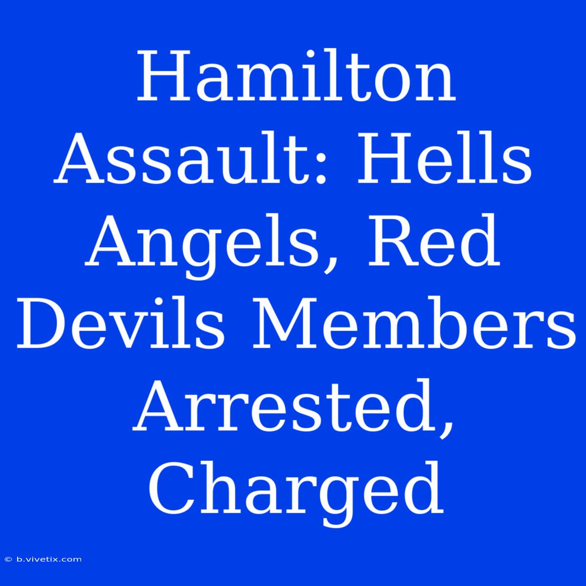 Hamilton Assault: Hells Angels, Red Devils Members Arrested, Charged