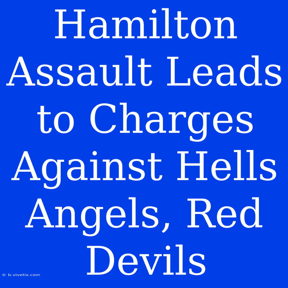 Hamilton Assault Leads To Charges Against Hells Angels, Red Devils