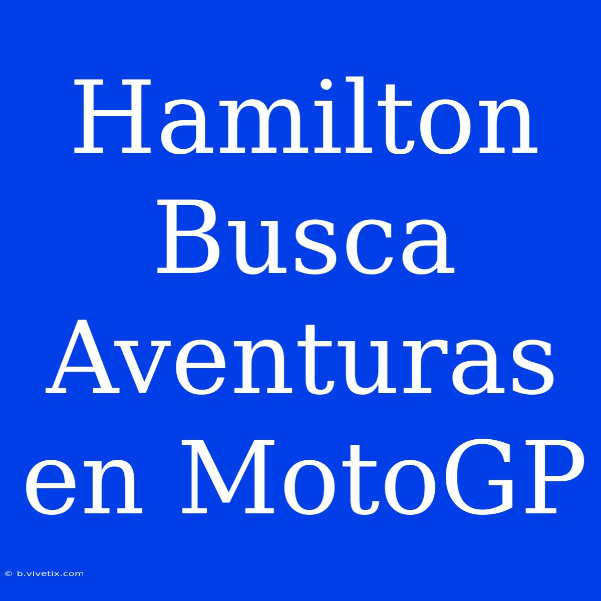 Hamilton Busca Aventuras En MotoGP