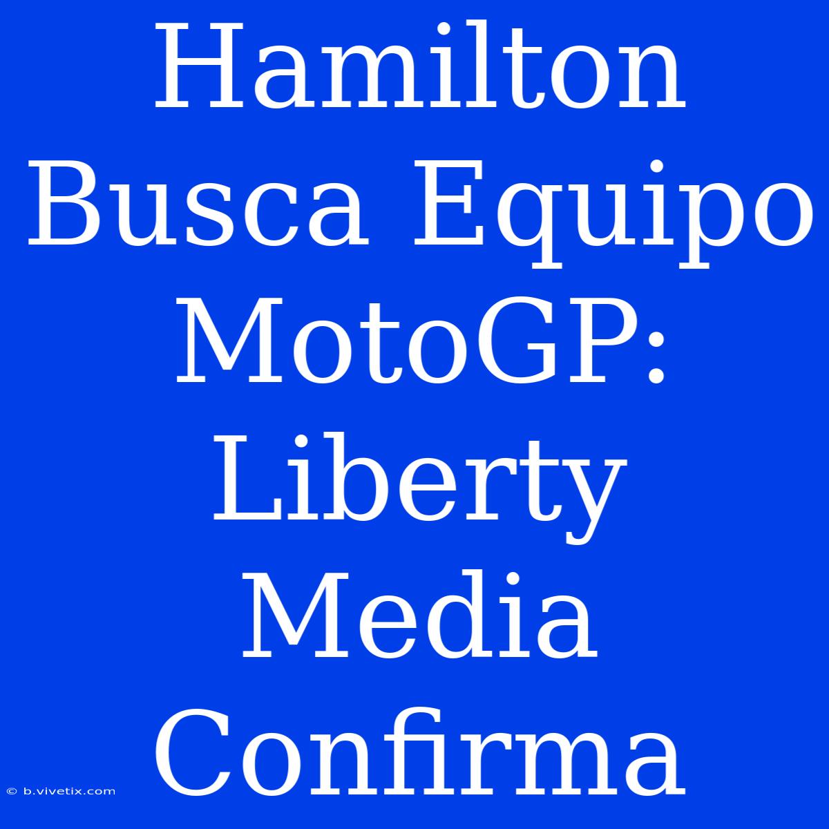 Hamilton Busca Equipo MotoGP: Liberty Media Confirma