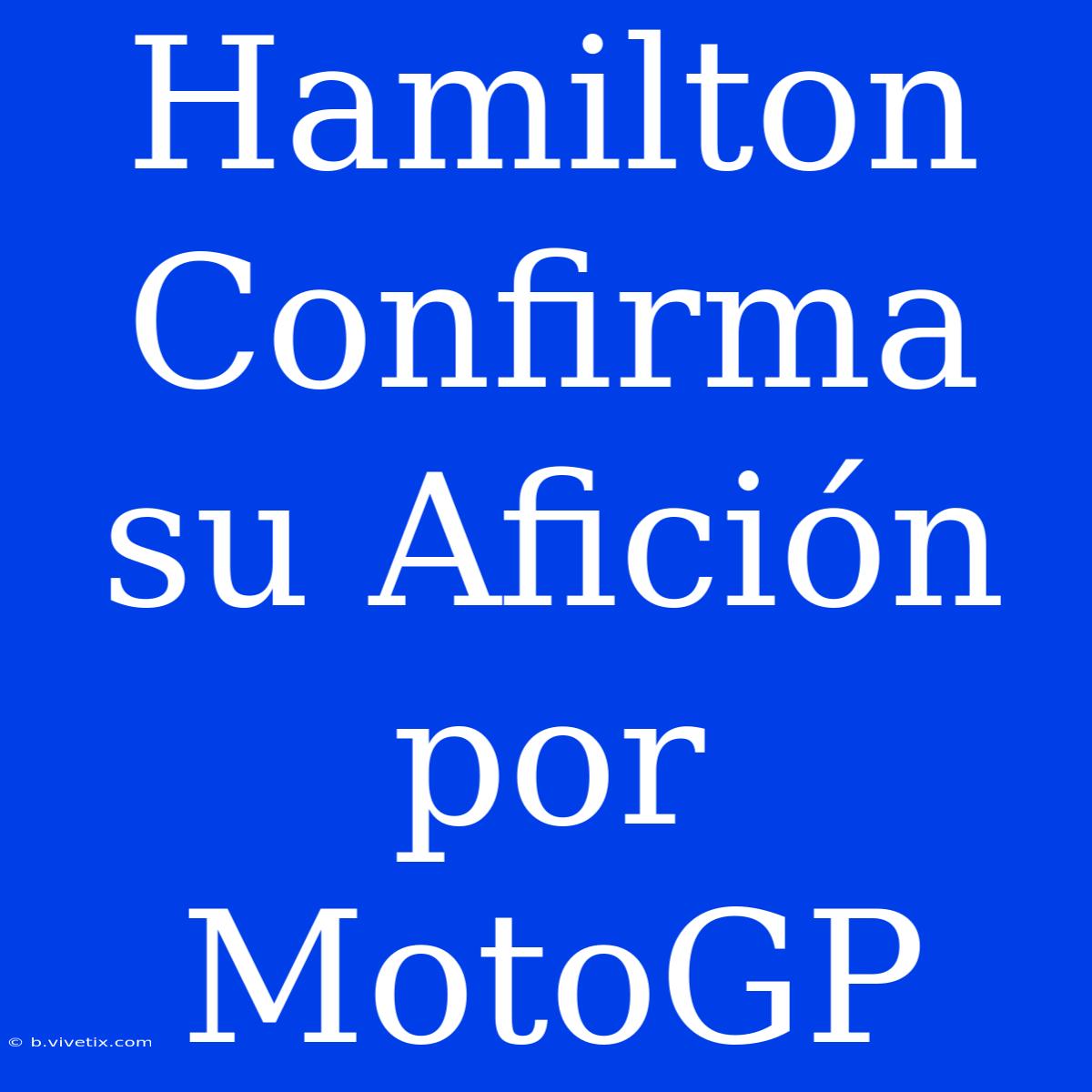 Hamilton Confirma Su Afición Por MotoGP 