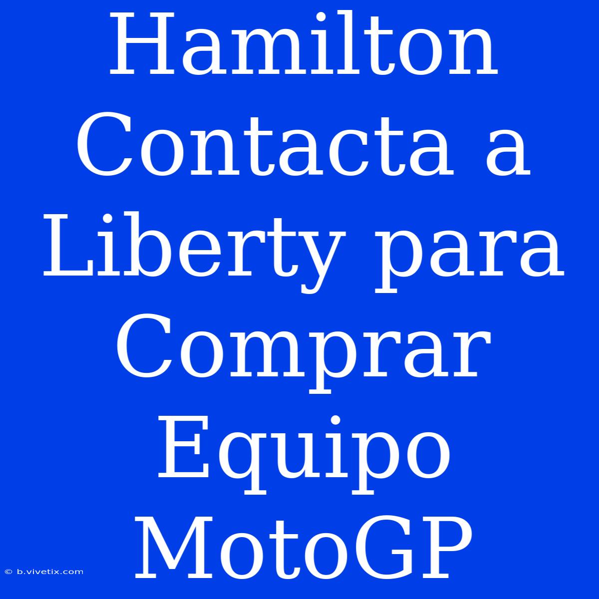 Hamilton Contacta A Liberty Para Comprar Equipo MotoGP