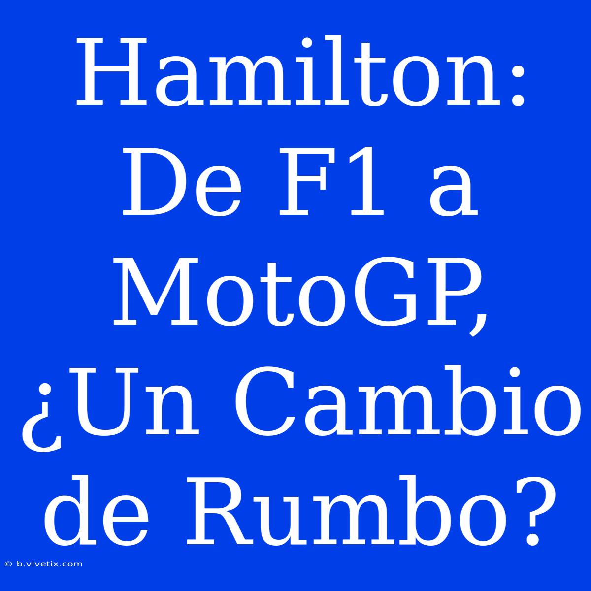 Hamilton: De F1 A MotoGP, ¿Un Cambio De Rumbo?