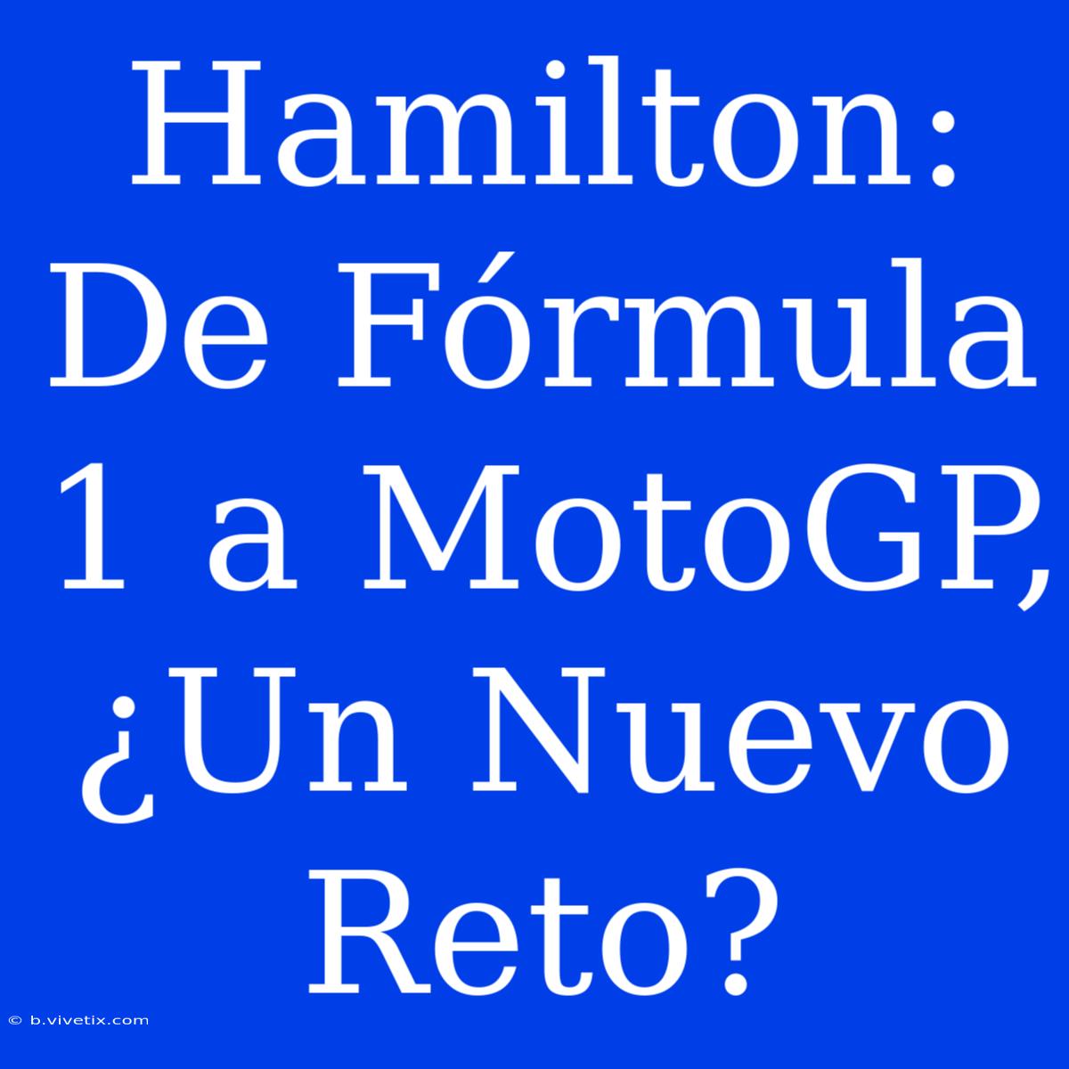 Hamilton: De Fórmula 1 A MotoGP, ¿Un Nuevo Reto? 