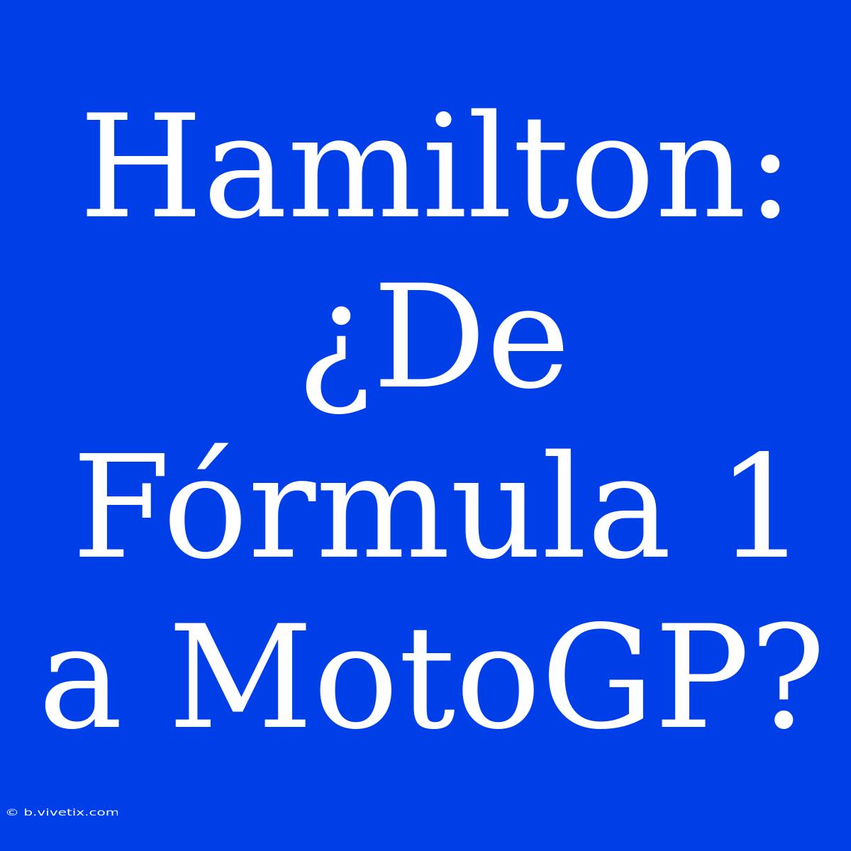 Hamilton: ¿De Fórmula 1 A MotoGP?