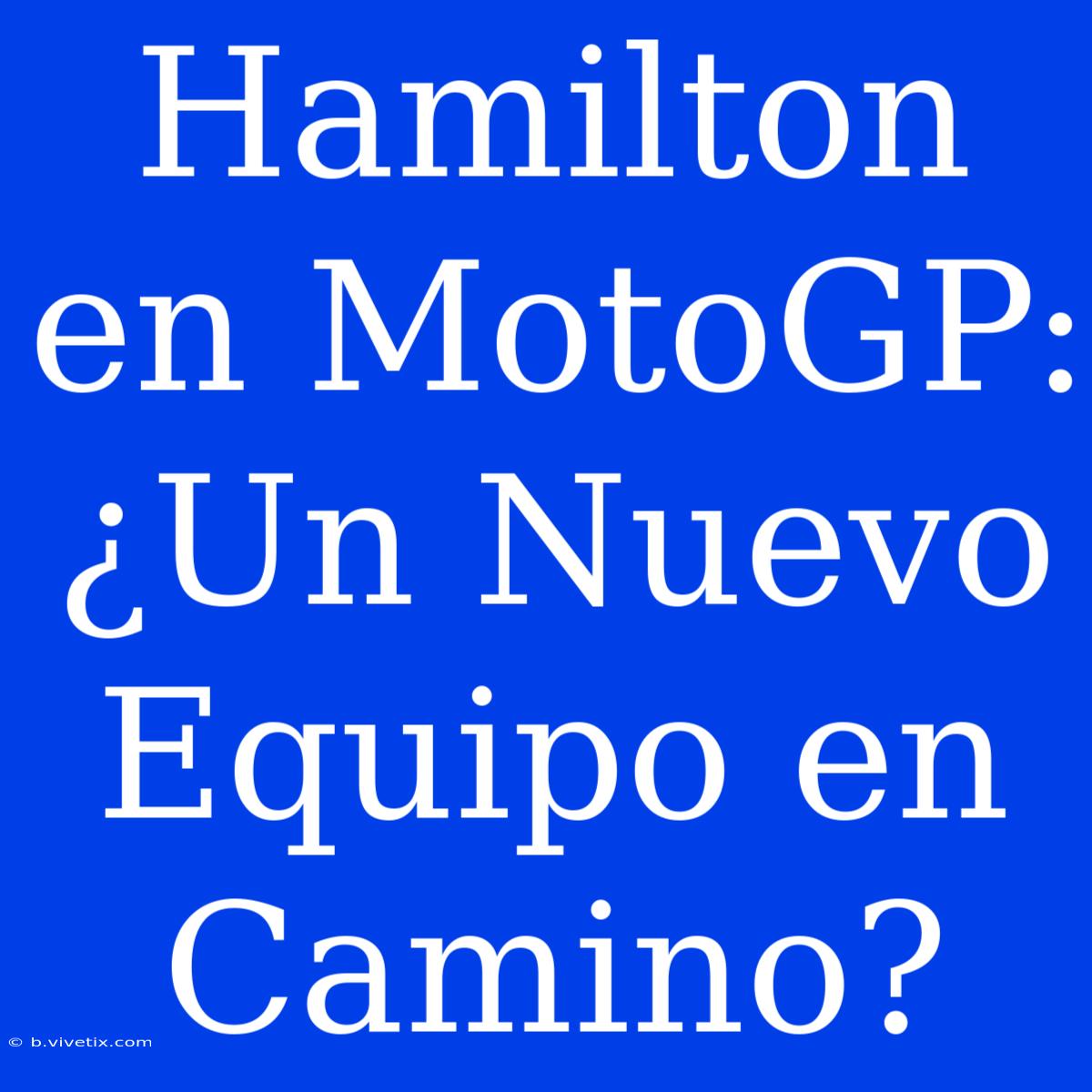 Hamilton En MotoGP: ¿Un Nuevo Equipo En Camino?