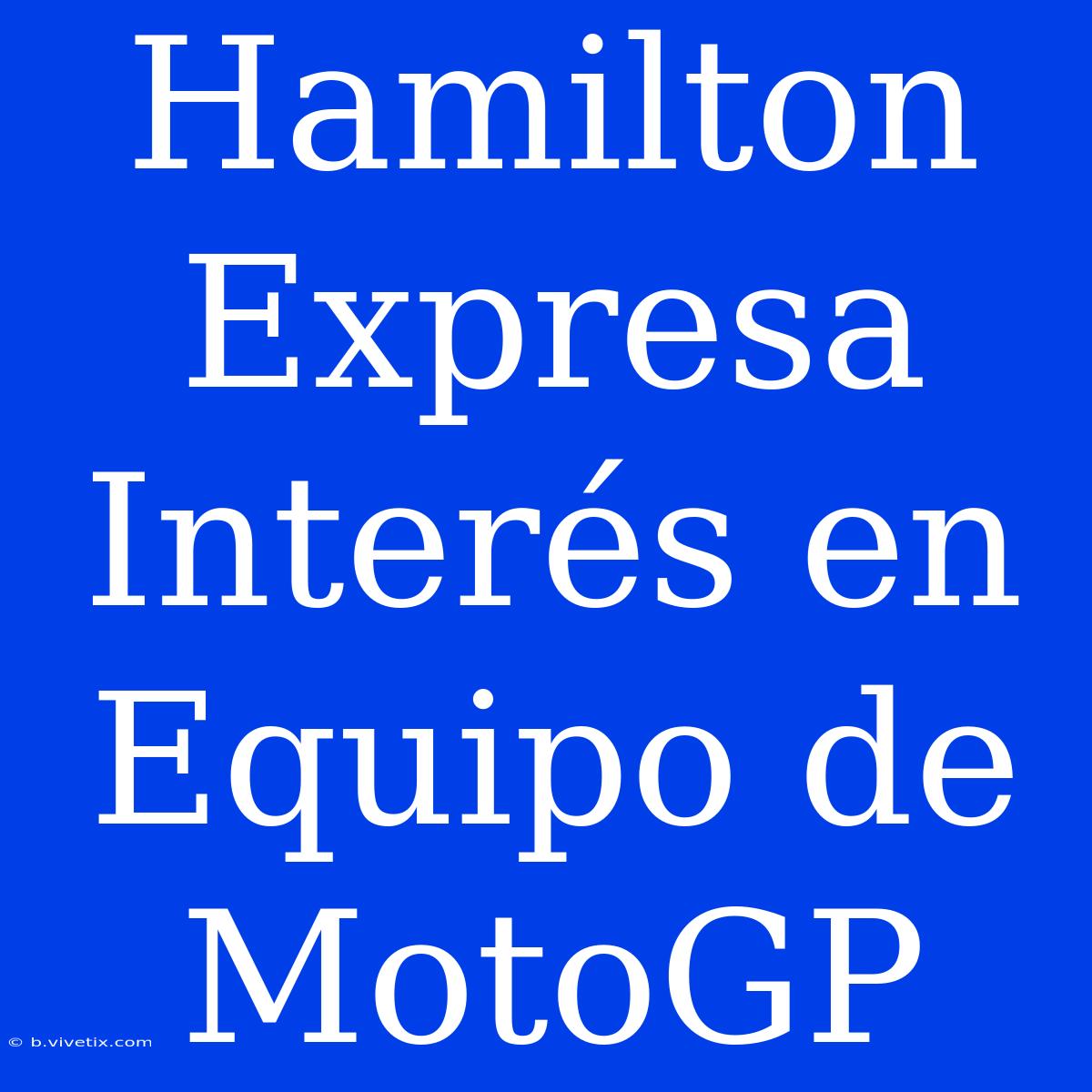 Hamilton Expresa Interés En Equipo De MotoGP