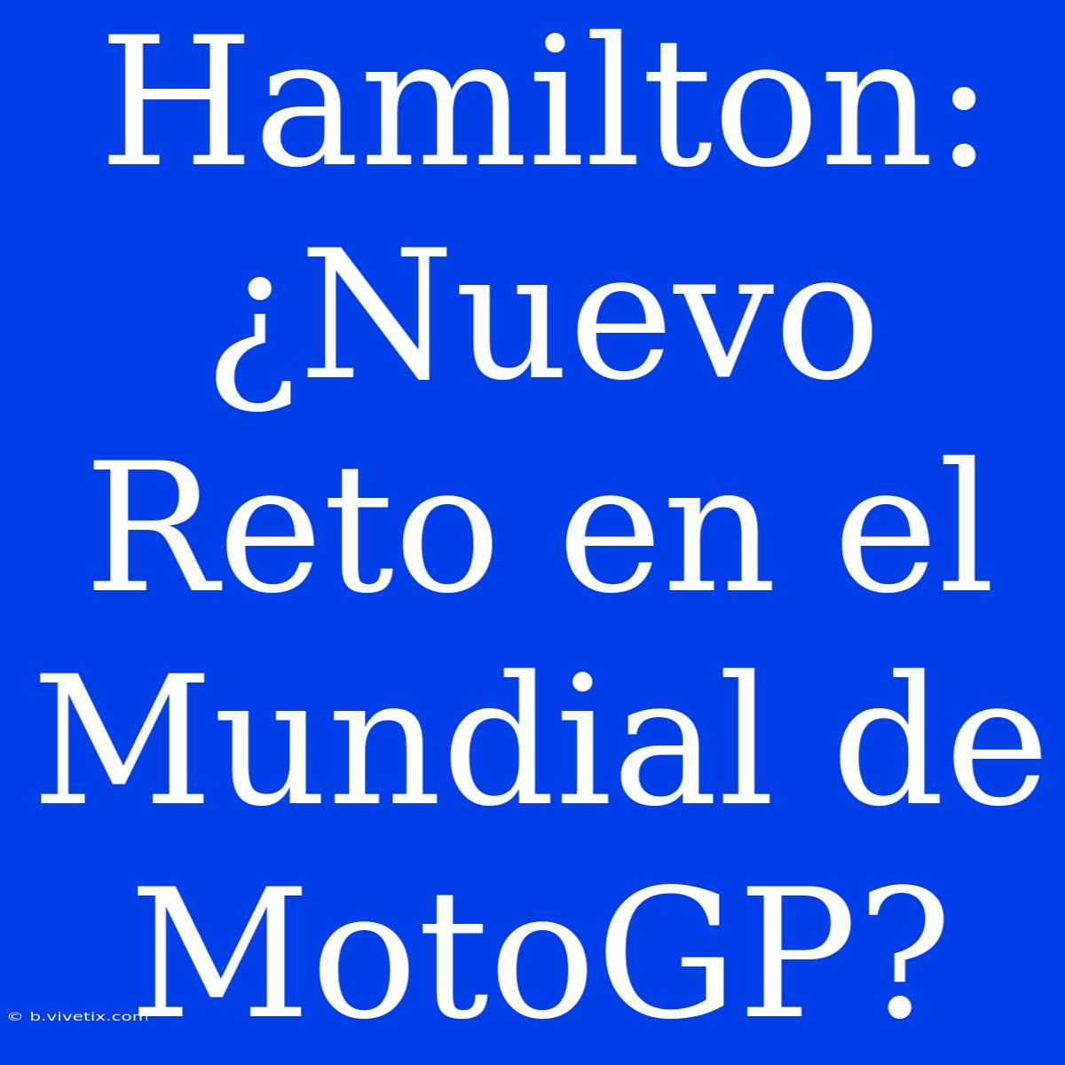 Hamilton: ¿Nuevo Reto En El Mundial De MotoGP?