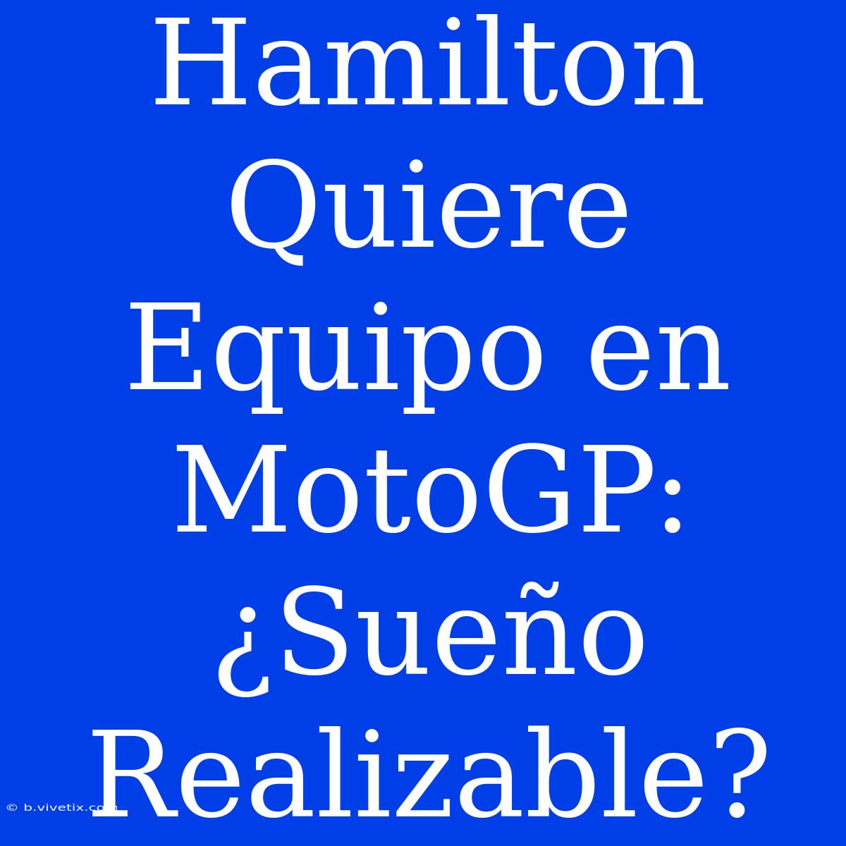 Hamilton Quiere Equipo En MotoGP: ¿Sueño Realizable?