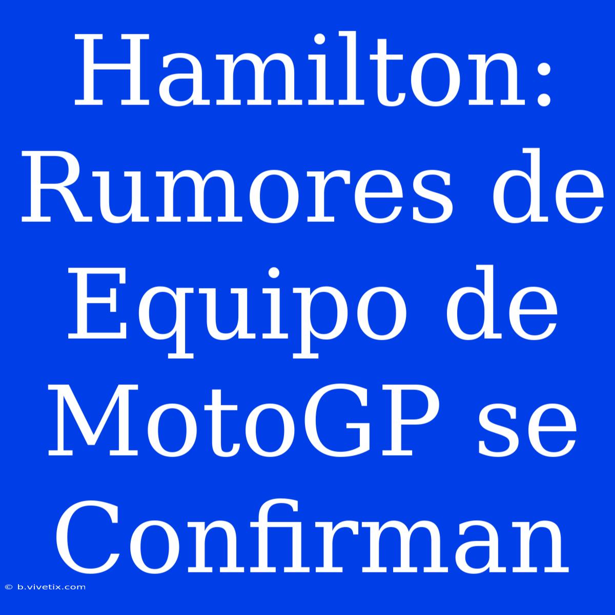 Hamilton: Rumores De Equipo De MotoGP Se Confirman