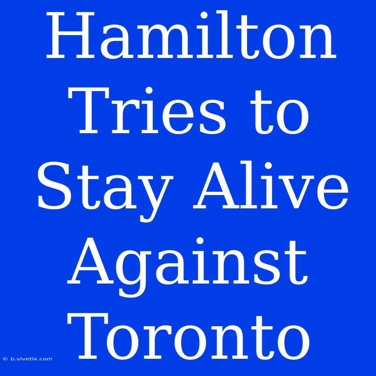 Hamilton Tries To Stay Alive Against Toronto