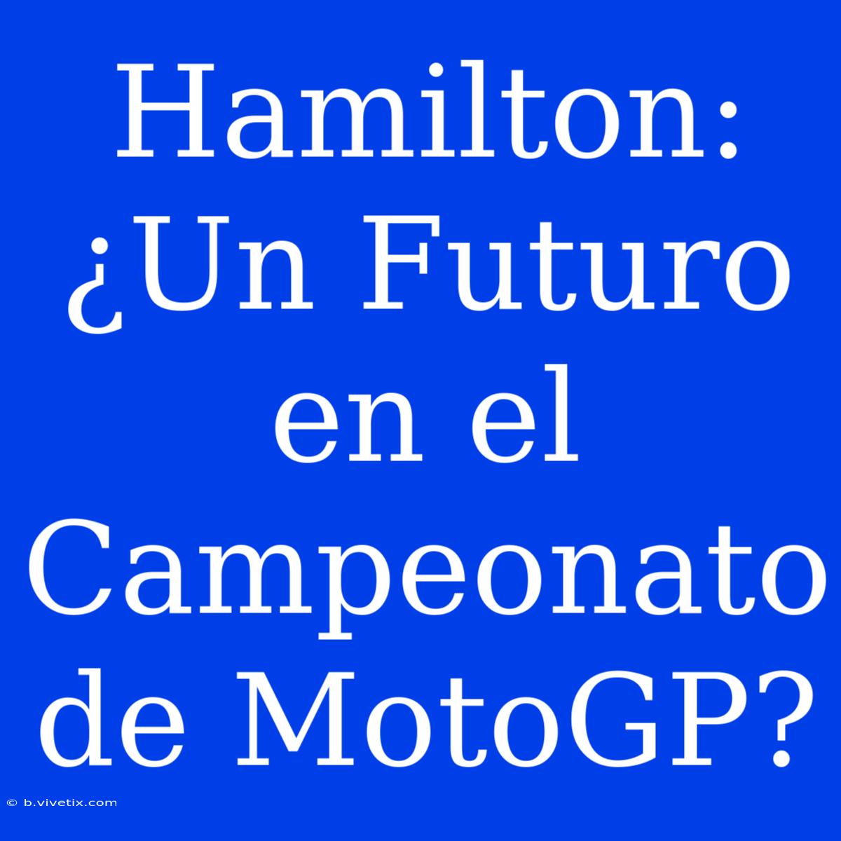 Hamilton: ¿Un Futuro En El Campeonato De MotoGP?