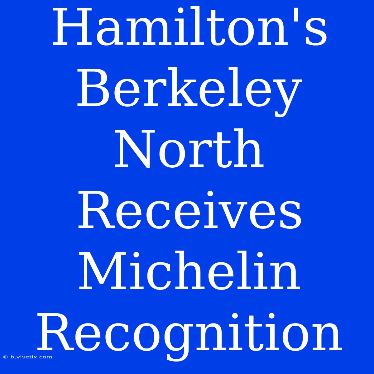 Hamilton's Berkeley North Receives Michelin Recognition