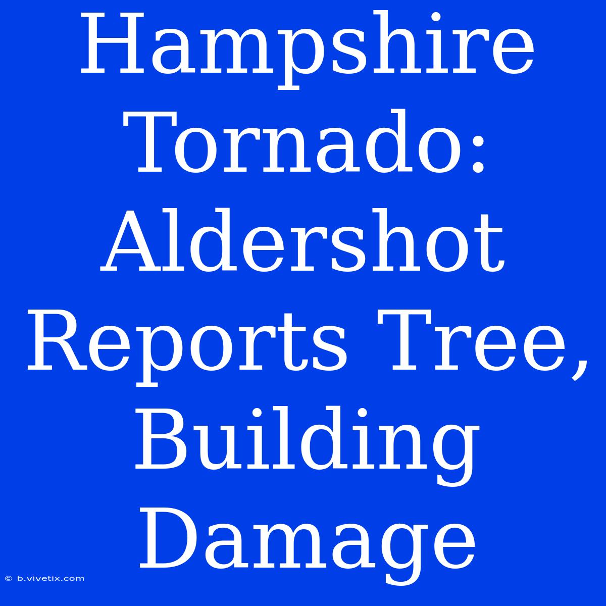 Hampshire Tornado: Aldershot Reports Tree, Building Damage 