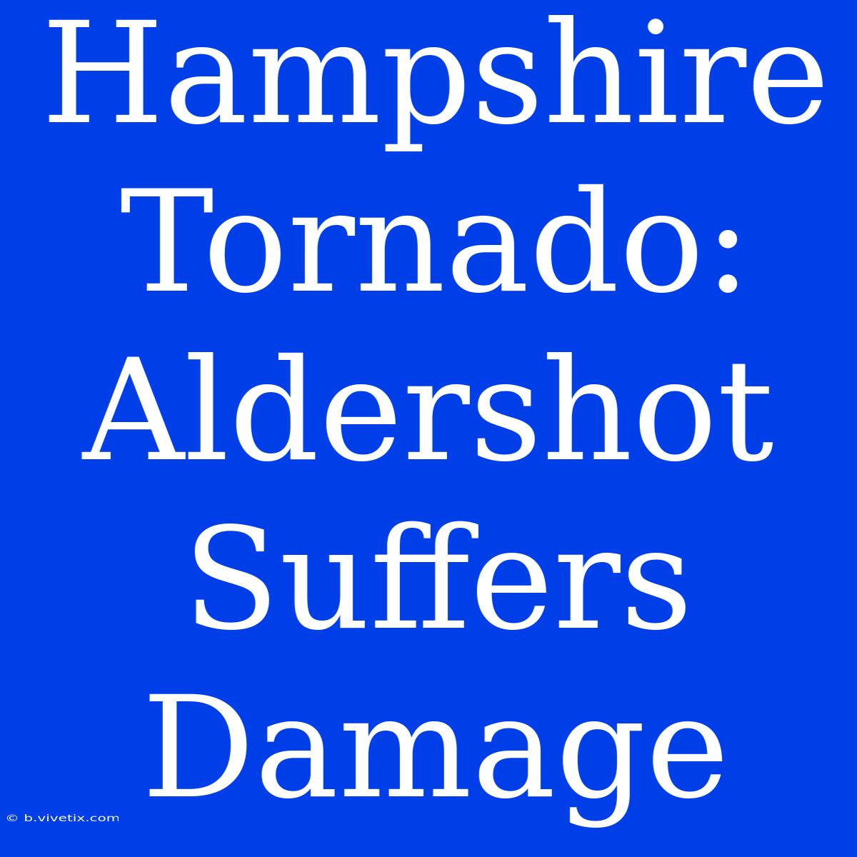 Hampshire Tornado: Aldershot Suffers Damage