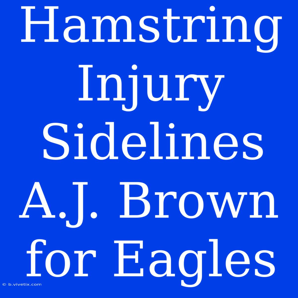 Hamstring Injury Sidelines A.J. Brown For Eagles