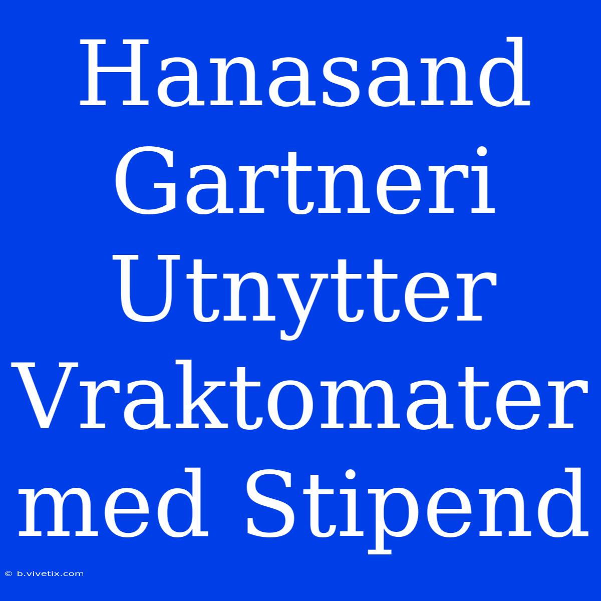 Hanasand Gartneri Utnytter Vraktomater Med Stipend