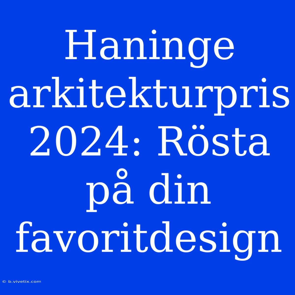 Haninge Arkitekturpris 2024: Rösta På Din Favoritdesign