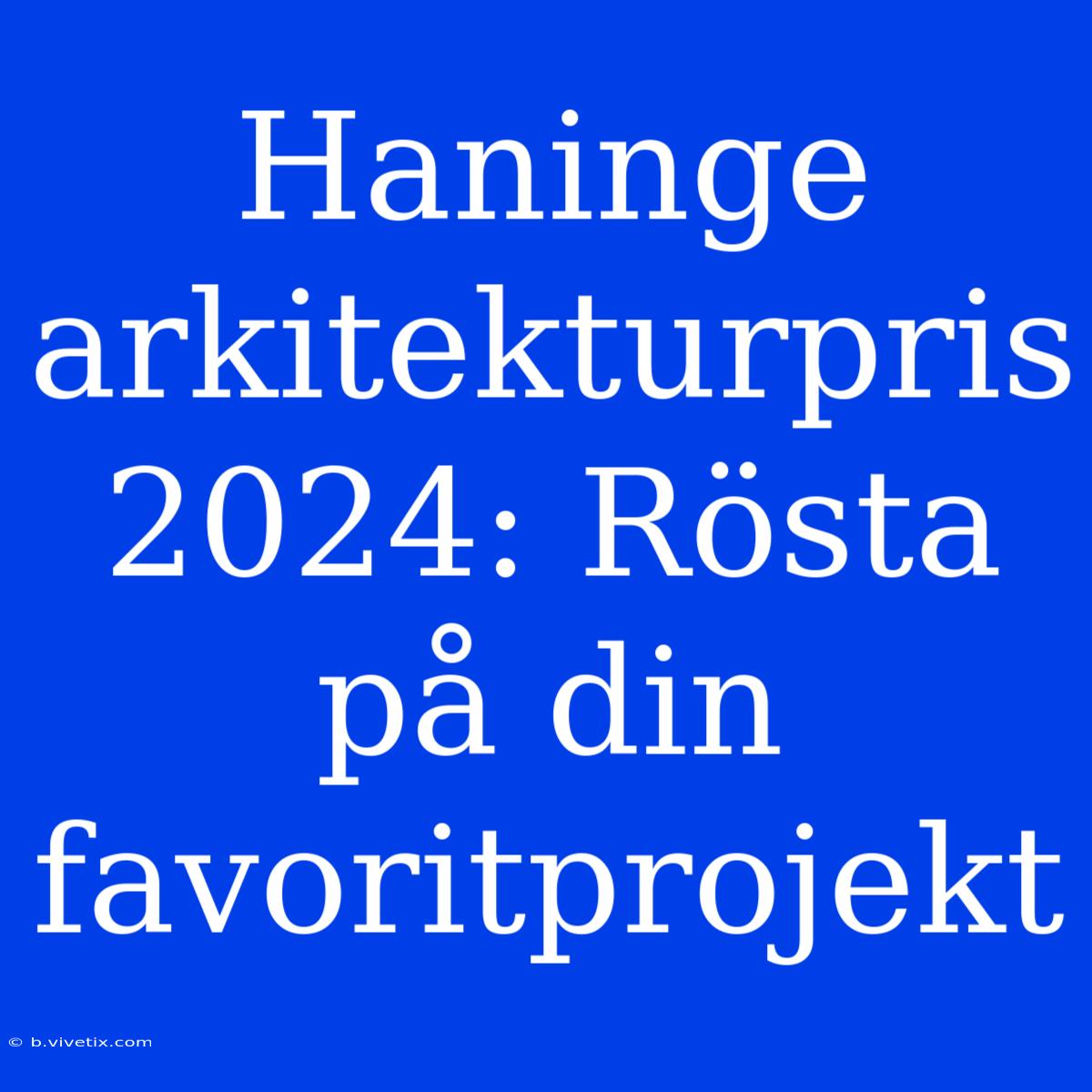 Haninge Arkitekturpris 2024: Rösta På Din Favoritprojekt