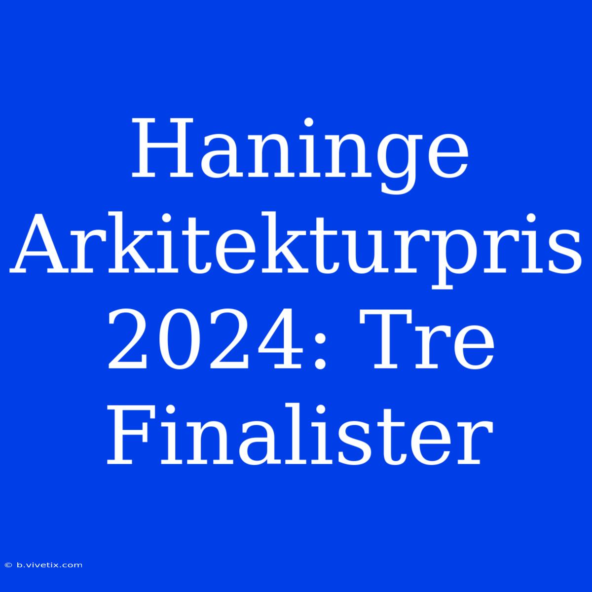 Haninge Arkitekturpris 2024: Tre Finalister