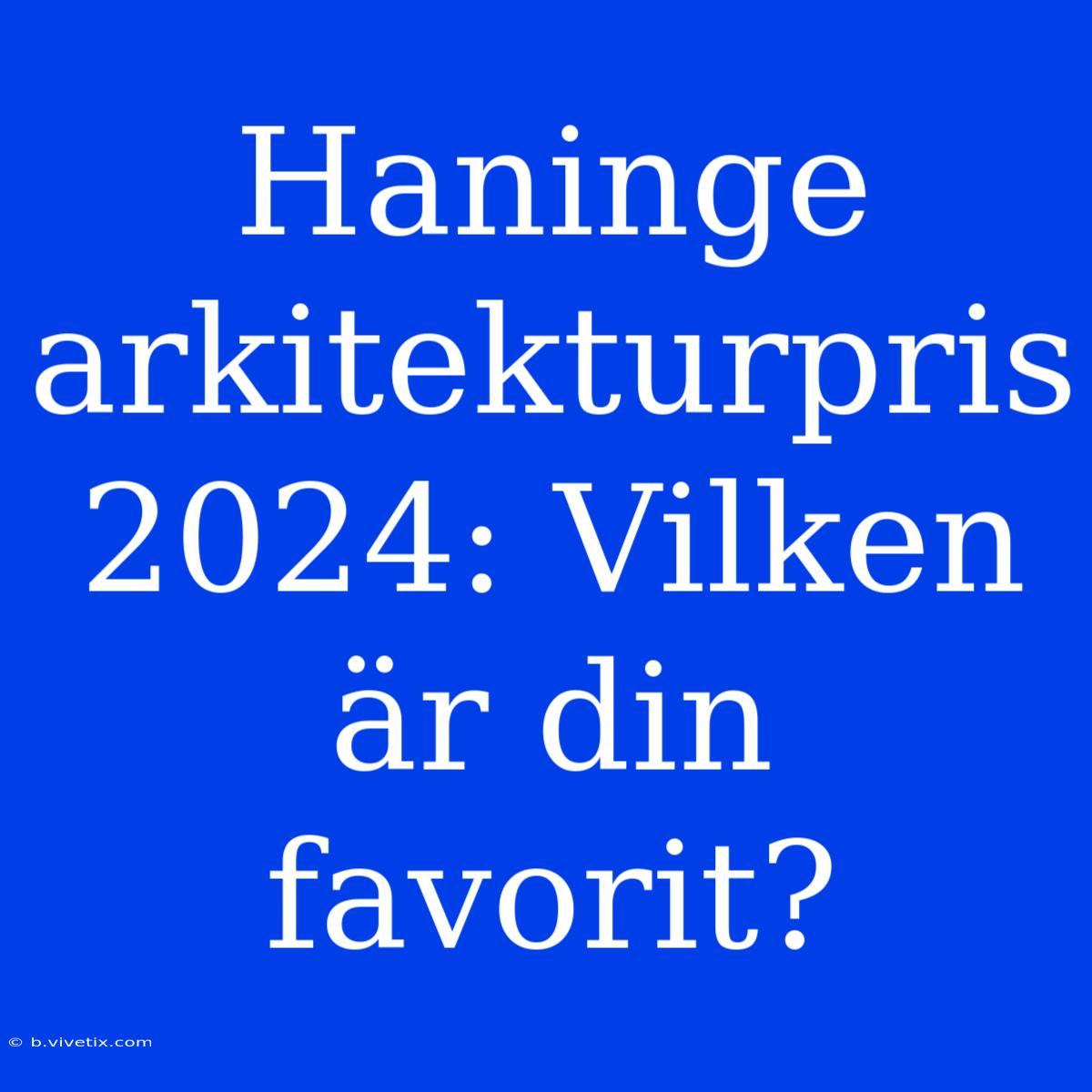 Haninge Arkitekturpris 2024: Vilken Är Din Favorit?